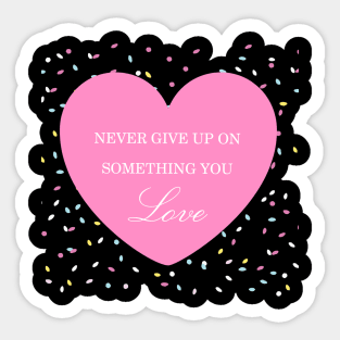 Never give up on something you love Sticker